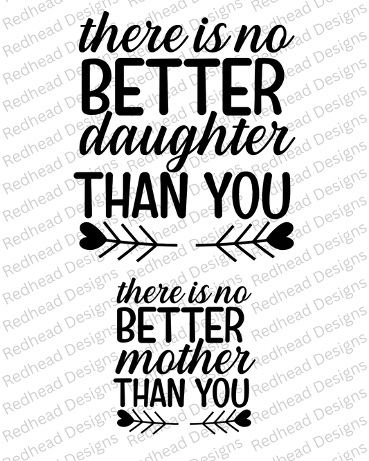 There is no better Daughter/ Mother Than You